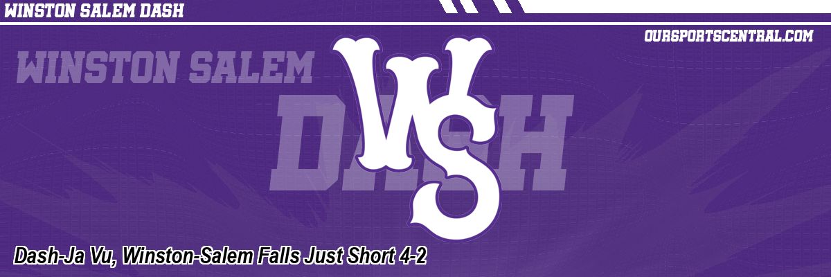Dash-Ja Vu, Winston-Salem Falls Just Short 4-2