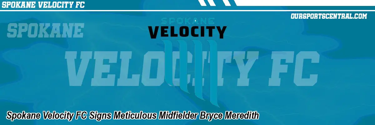 Spokane Velocity FC Signs Meticulous Midfielder Bryce Meredith