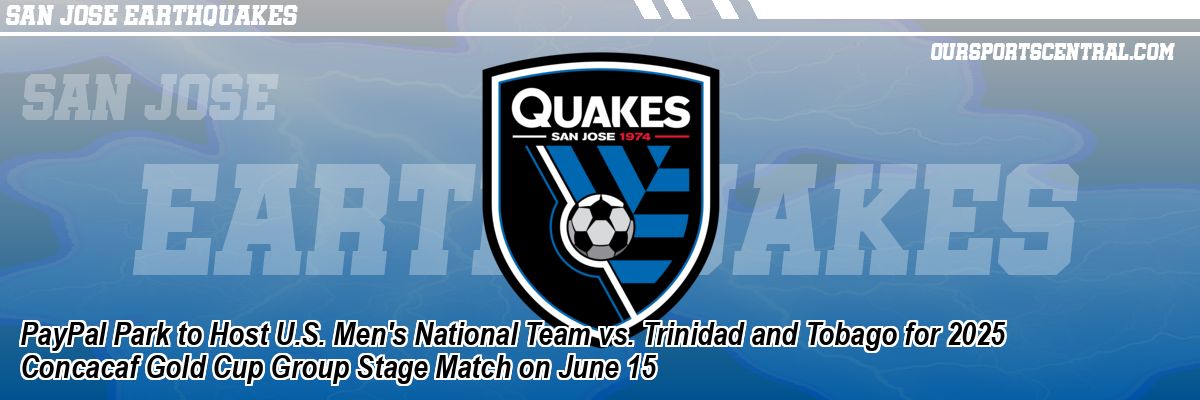 PayPal Park to Host U.S. Men's National Team vs. Trinidad and Tobago for 2025 Concacaf Gold Cup Group Stage Match on June 15