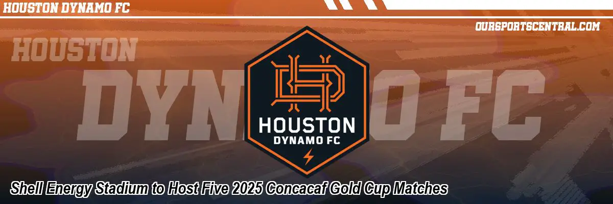 Shell Energy Stadium to Host Five 2025 Concacaf Gold Cup Matches