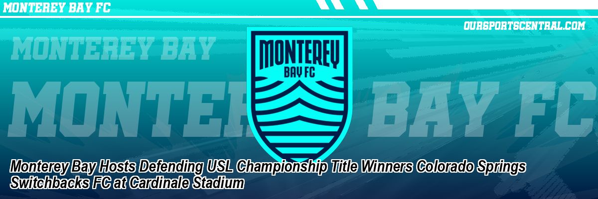 Monterey Bay Hosts Defending USL Championship Title Winners Colorado Springs Switchbacks FC at Cardinale Stadium