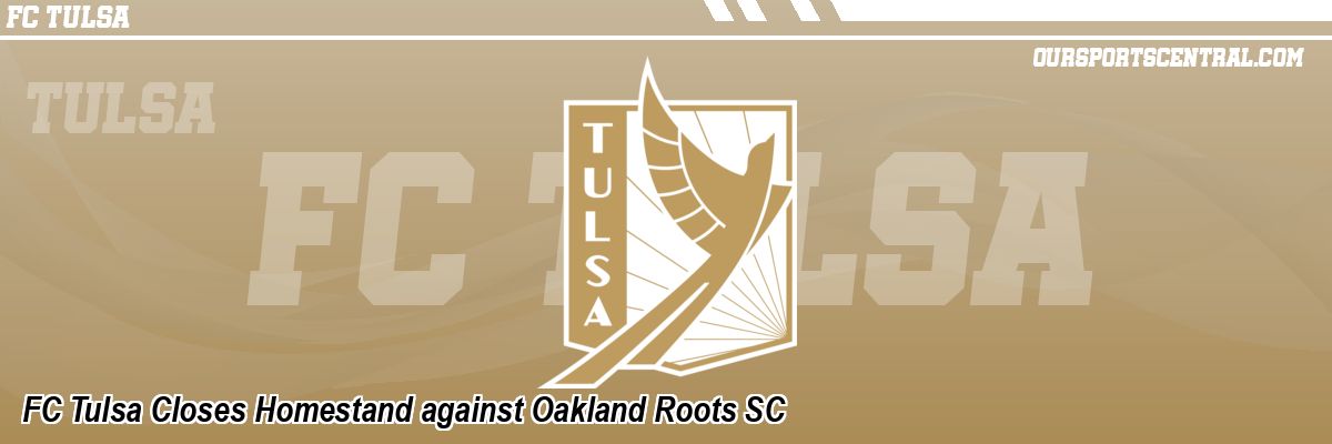 FC Tulsa Closes Homestand against Oakland Roots SC