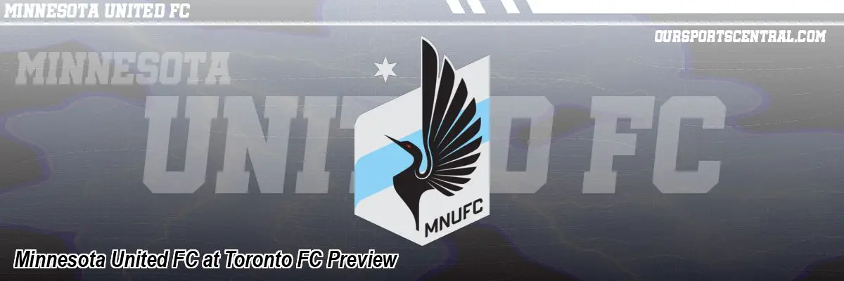 Minnesota United FC at Toronto FC Preview