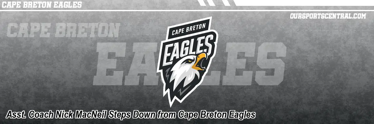 Asst. Coach Nick MacNeil Steps Down from Cape Breton Eagles