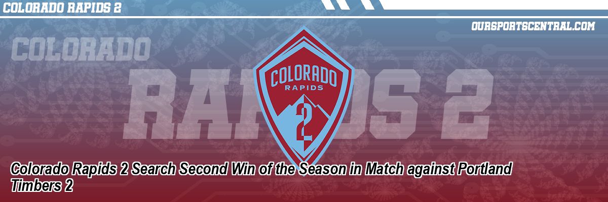 Colorado Rapids 2 Search Second Win of the Season in Match against Portland Timbers 2