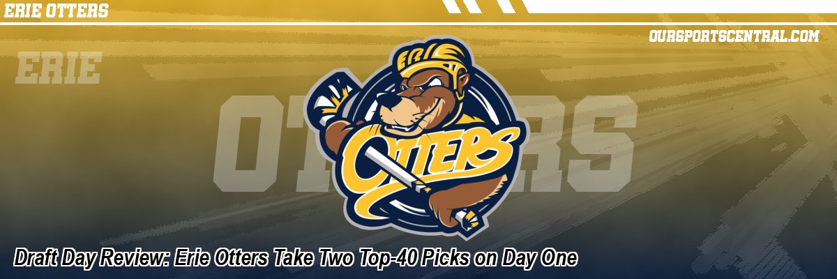 Draft Day Review: Erie Otters Take Two Top-40 Picks on Day One