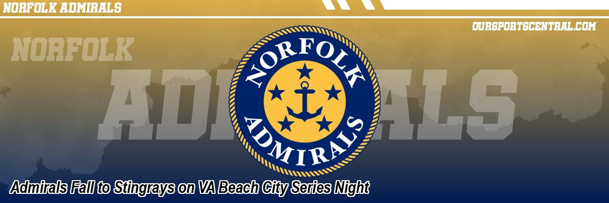 Admirals Fall to Stingrays on VA Beach City Series Night