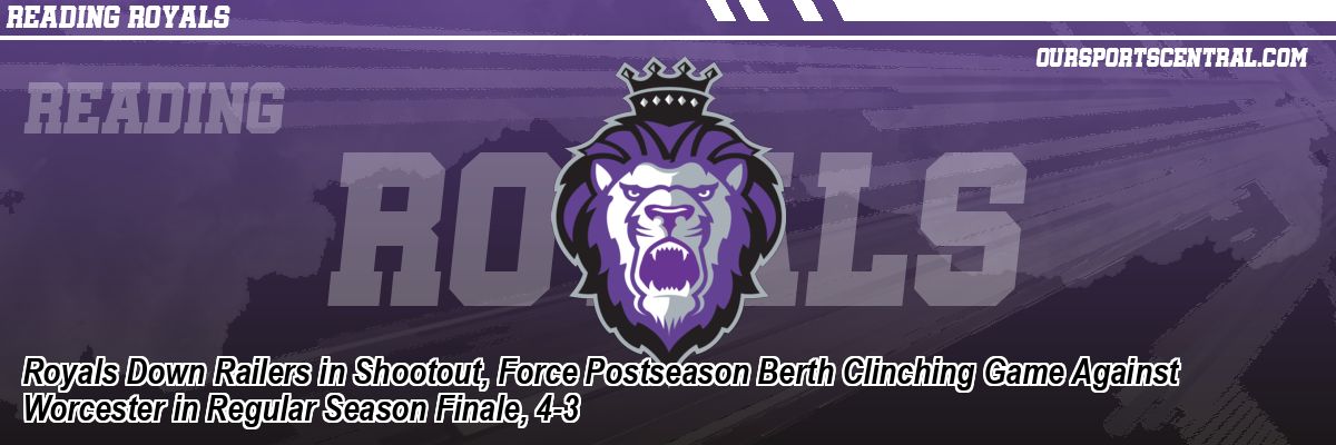 Royals Down Railers in Shootout, Force Postseason Berth Clinching Game Against Worcester in Regular Season Finale, 4-3