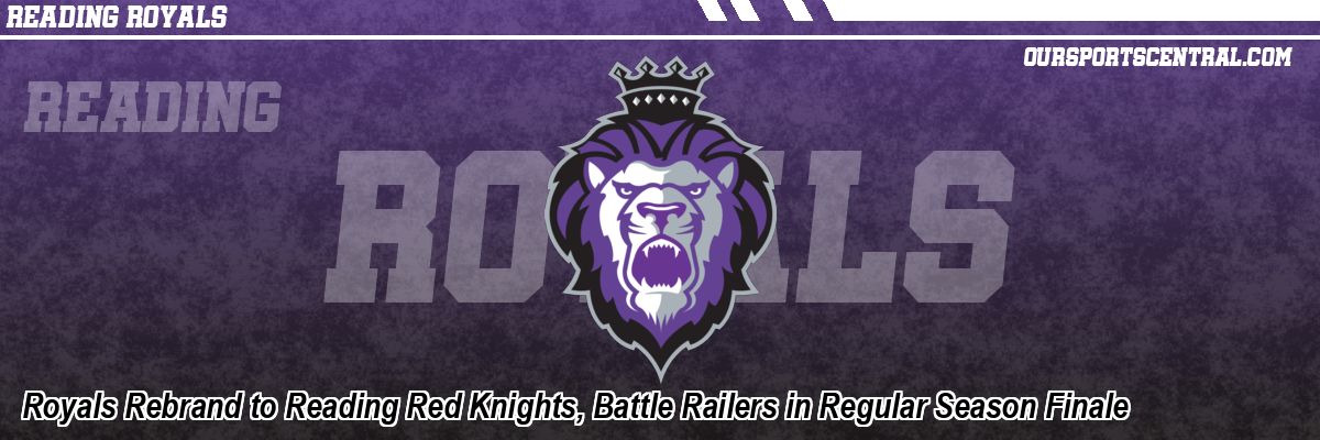 Royals Rebrand to Reading Red Knights, Battle Railers in Regular Season Finale