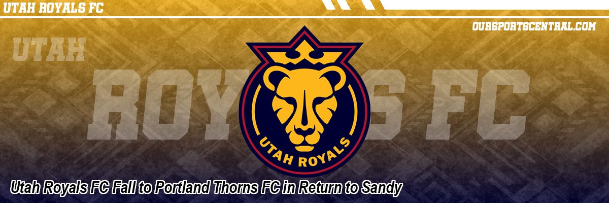 Utah Royals FC Fall to Portland Thorns FC in Return to Sandy