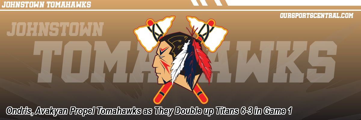 Ondris, Avakyan Propel Tomahawks as They Double up Titans 6-3 in Game 1
