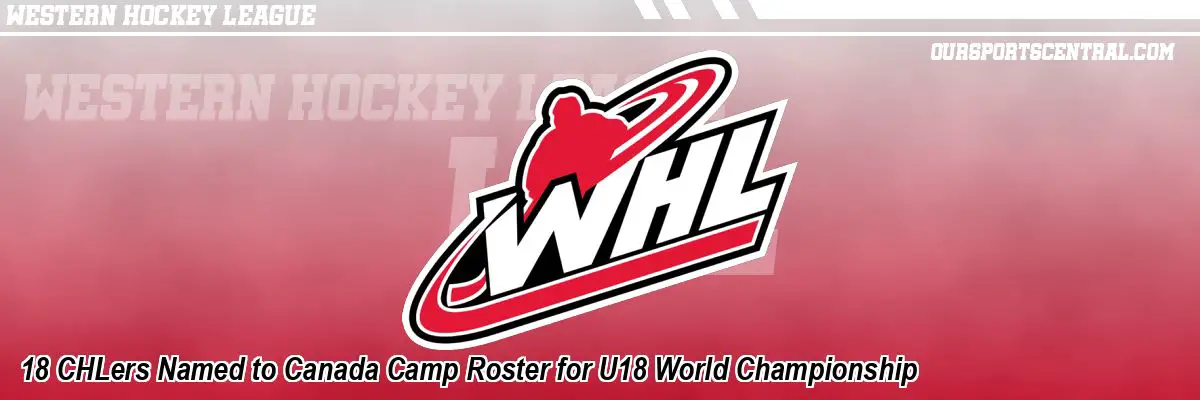 18 CHLers Named to Canada Camp Roster for U18 World Championship