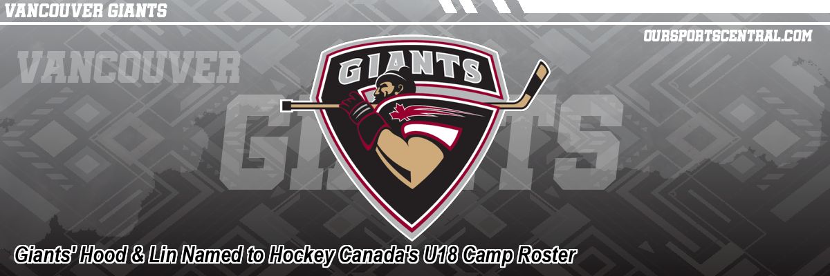 Giants' Hood & Lin Named to Hockey Canada's U18 Camp Roster