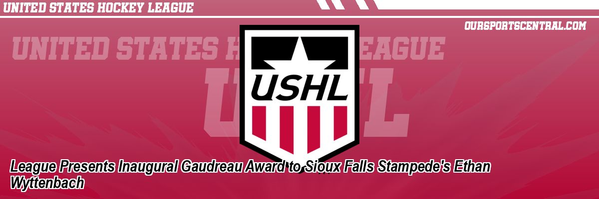 League Presents Inaugural Gaudreau Award to Sioux Falls Stampede's Ethan Wyttenbach
