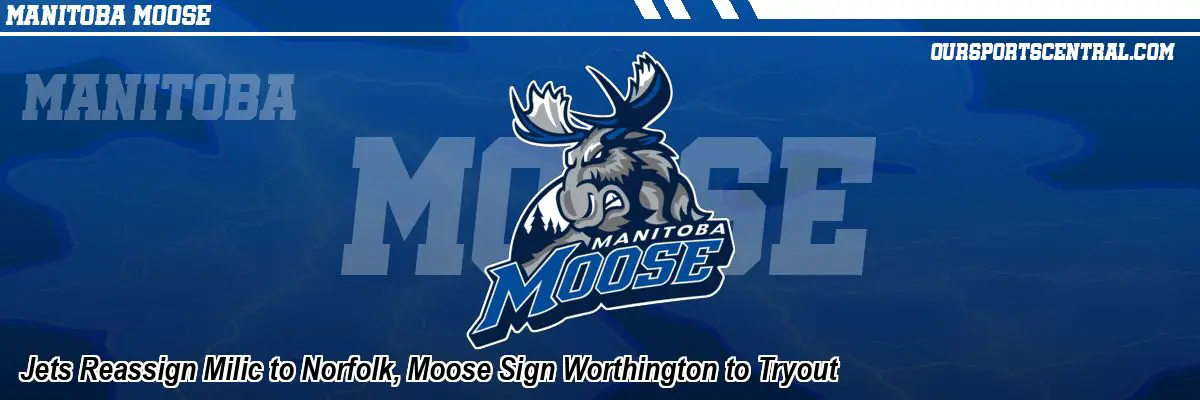 Jets Reassign Milic to Norfolk, Moose Sign Worthington to Tryout