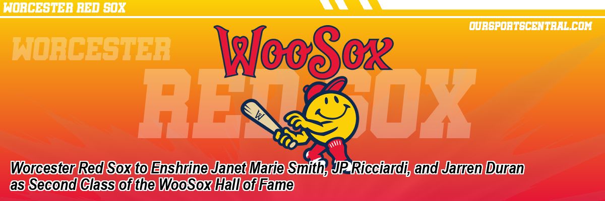 Worcester Red Sox to Enshrine Janet Marie Smith, JP Ricciardi, and Jarren Duran as Second Class of the WooSox Hall of Fame