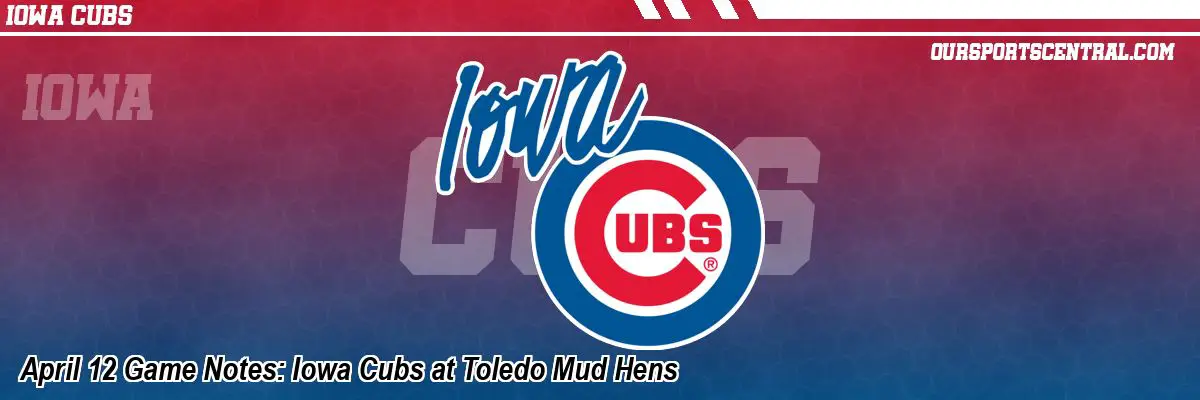 April 12 Game Notes: Iowa Cubs at Toledo Mud Hens