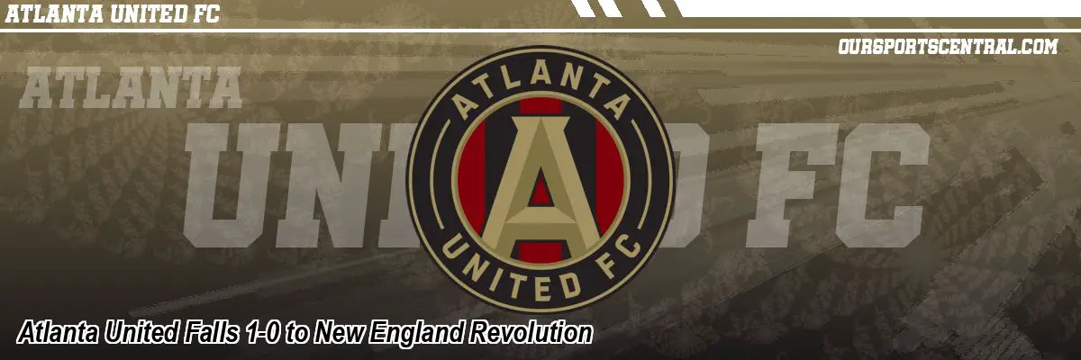 Atlanta United Falls 1-0 to New England Revolution
