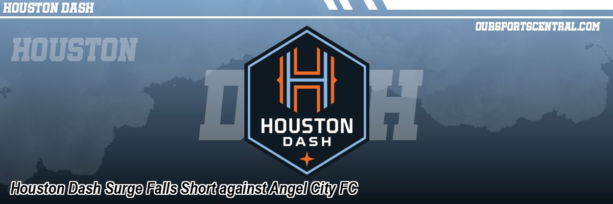 Houston Dash Surge Falls Short against Angel City FC