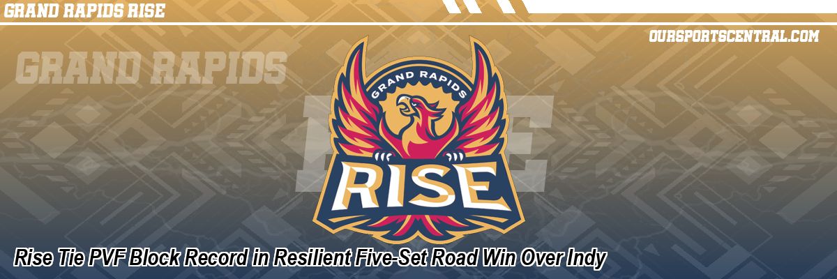 Rise Tie PVF Block Record in Resilient Five-Set Road Win Over Indy