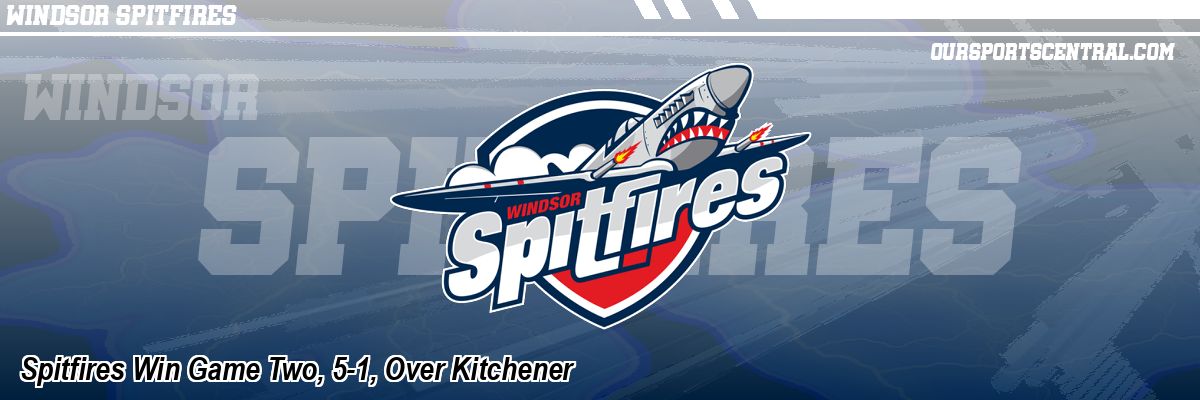 Spitfires Win Game Two, 5-1, Over Kitchener