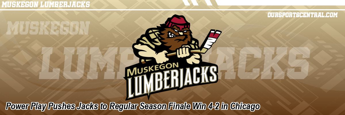 Power Play Pushes Jacks to Regular Season Finale Win 4-2 in Chicago