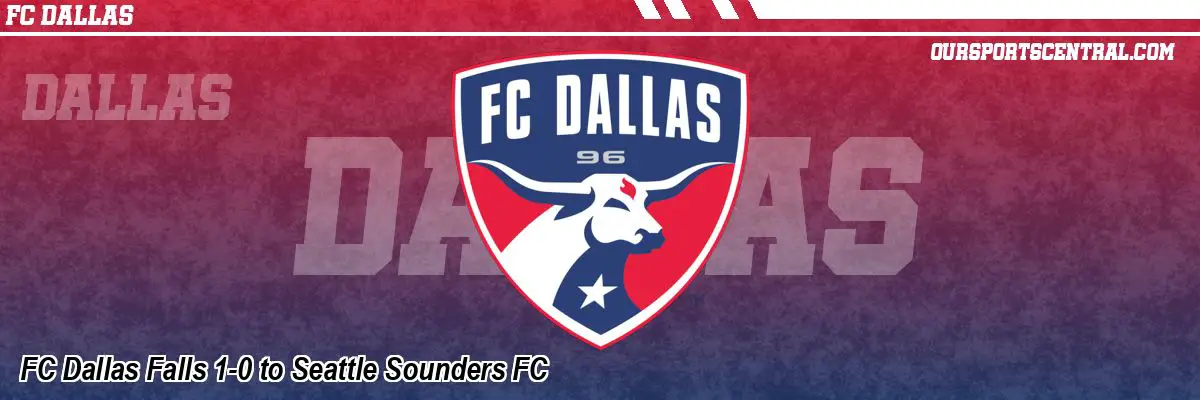 FC Dallas Falls 1-0 to Seattle Sounders FC