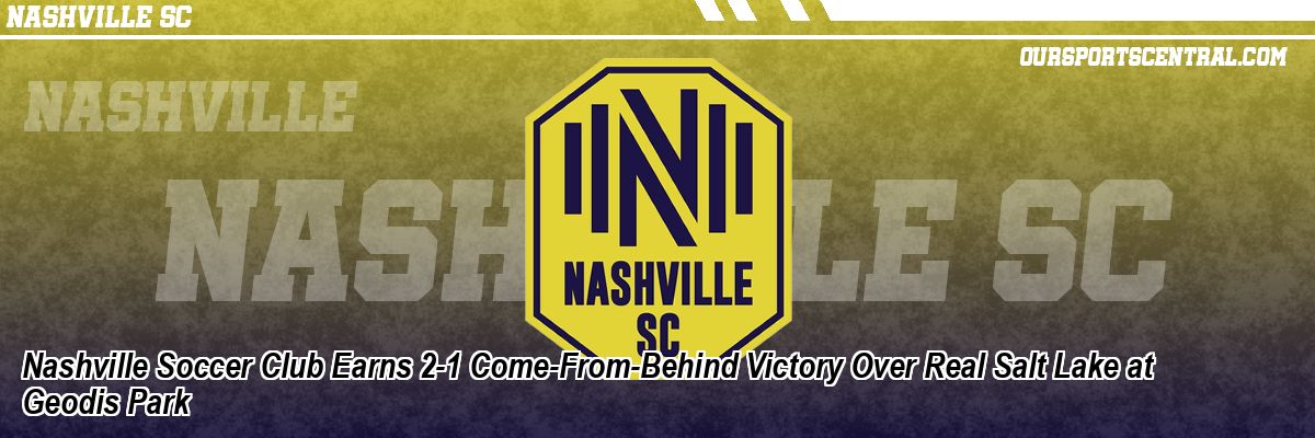 Nashville Soccer Club Earns 2-1 Come-From-Behind Victory Over Real Salt Lake at Geodis Park