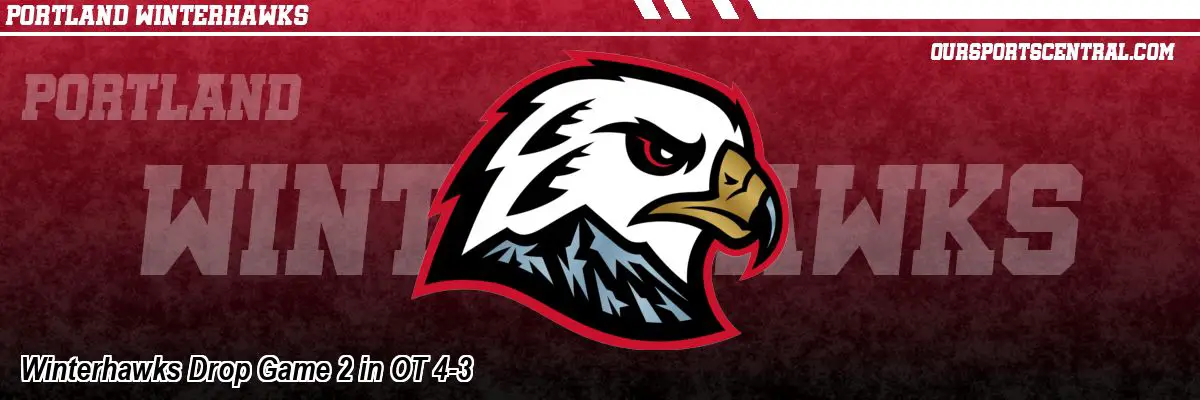 Winterhawks Drop Game 2 in OT 4-3