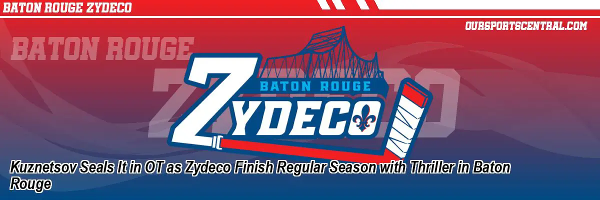 Kuznetsov Seals It in OT as Zydeco Finish Regular Season with Thriller in Baton Rouge