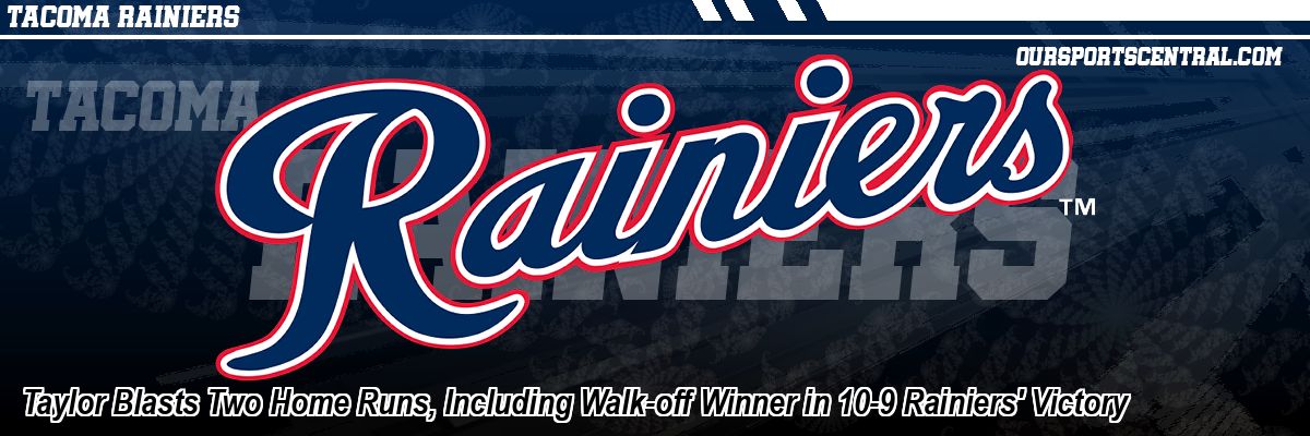 Taylor Blasts Two Home Runs, Including Walk-off Winner in 10-9 Rainiers' Victory