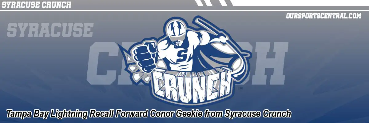 Tampa Bay Lightning Recall Forward Conor Geekie from Syracuse Crunch