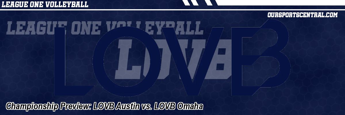 Championship Preview: LOVB Austin vs. LOVB Omaha