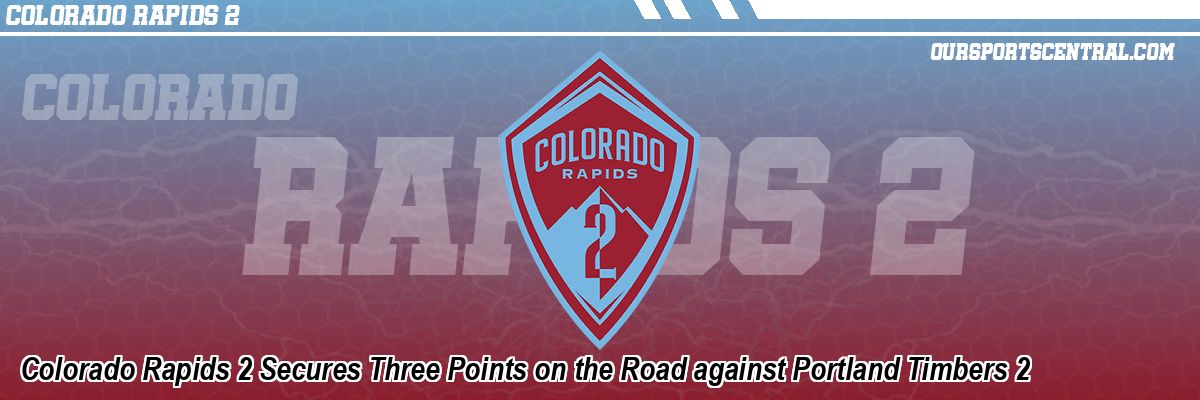 Colorado Rapids 2 Secures Three Points on the Road against Portland Timbers 2