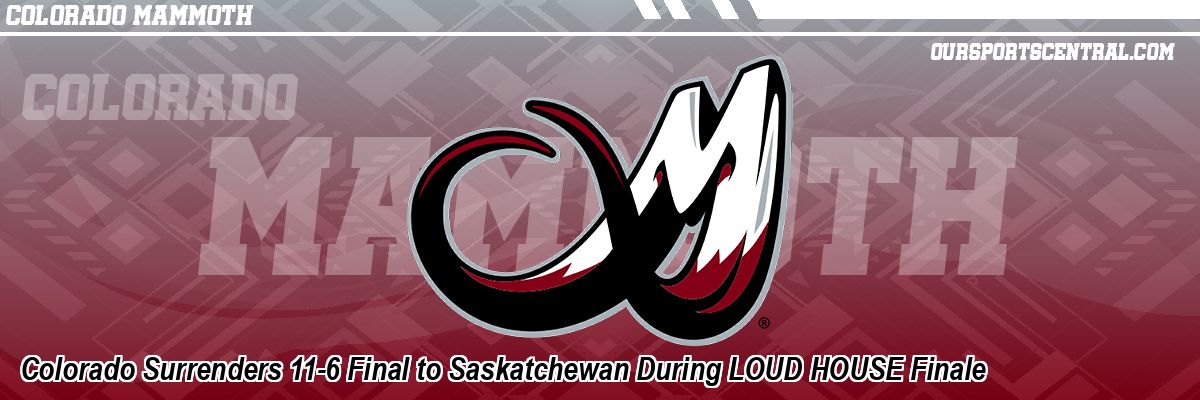 Colorado Surrenders 11-6 Final to Saskatchewan During LOUD HOUSE Finale