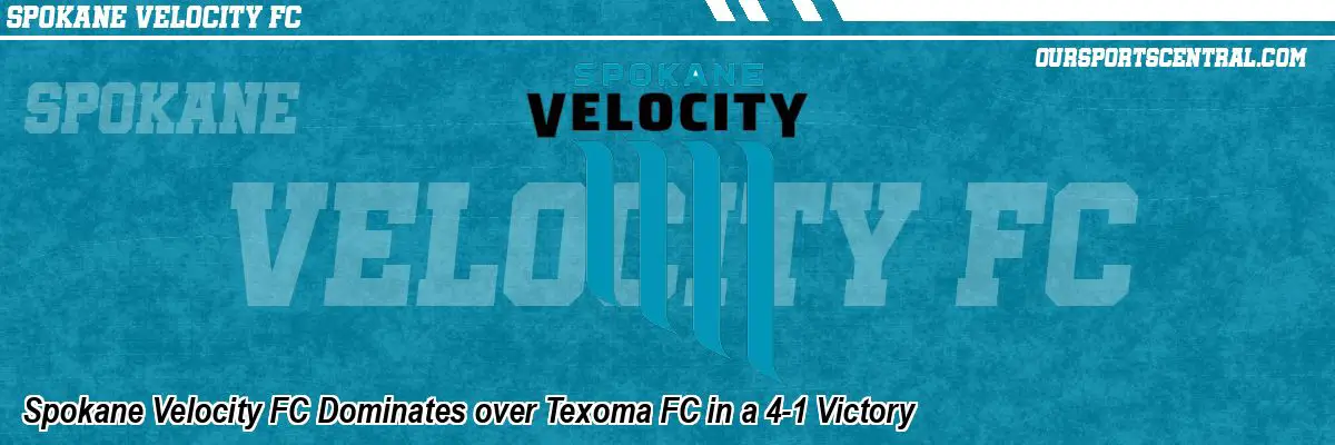 Spokane Velocity FC Dominates over Texoma FC in a 4-1 Victory