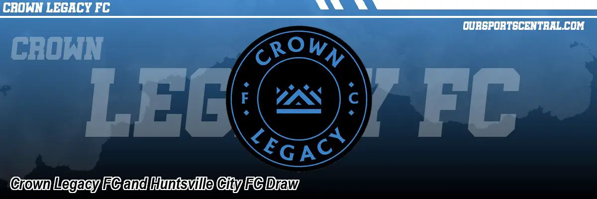 Crown Legacy FC and Huntsville City FC Draw