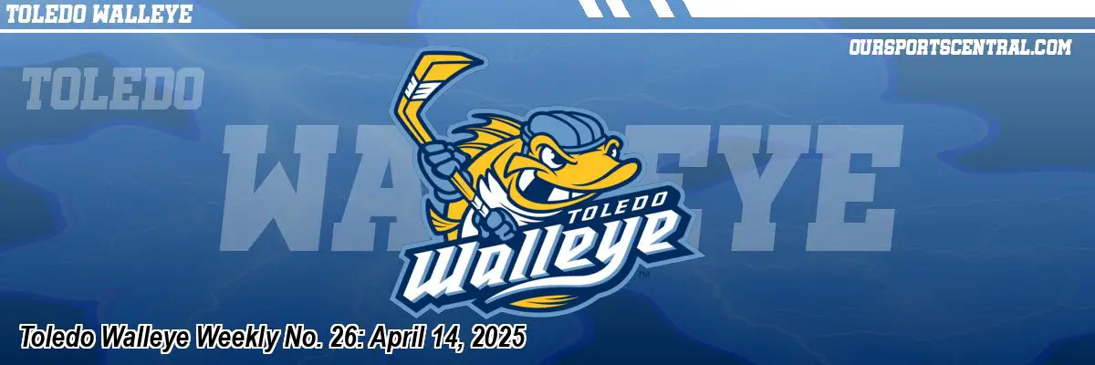 Toledo Walleye Weekly No. 26: April 14, 2025