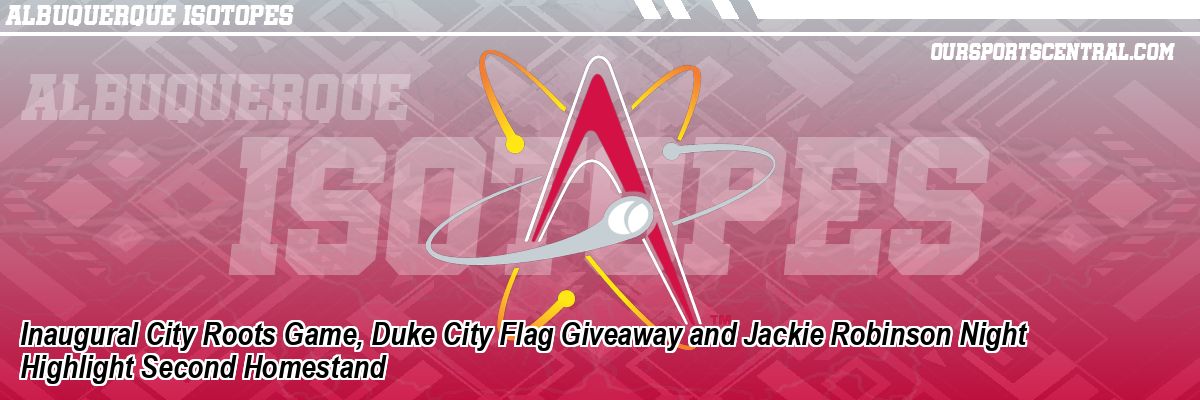 Inaugural City Roots Game, Duke City Flag Giveaway and Jackie Robinson Night Highlight Second Homestand