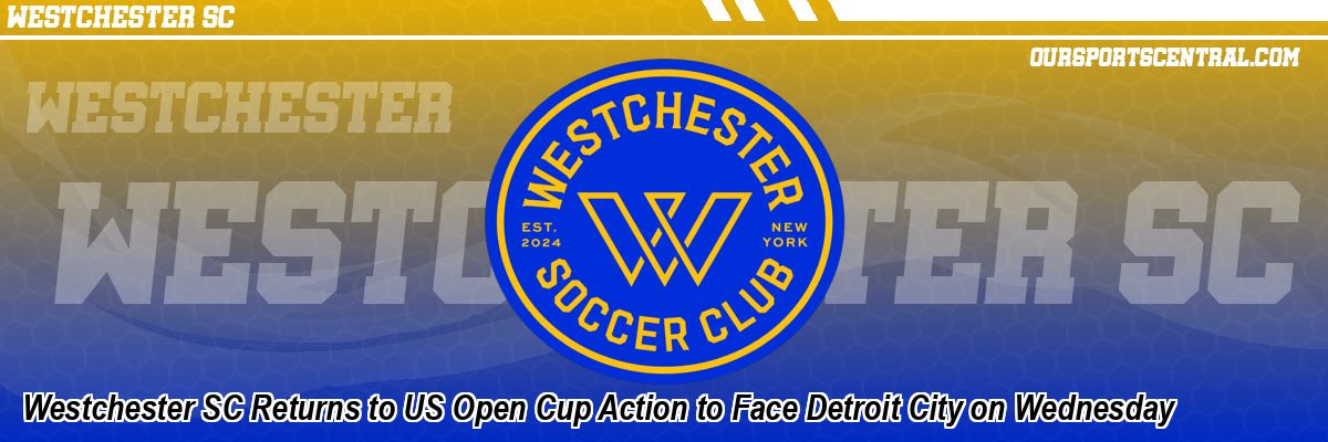 Westchester SC Returns to US Open Cup Action to Face Detroit City on Wednesday