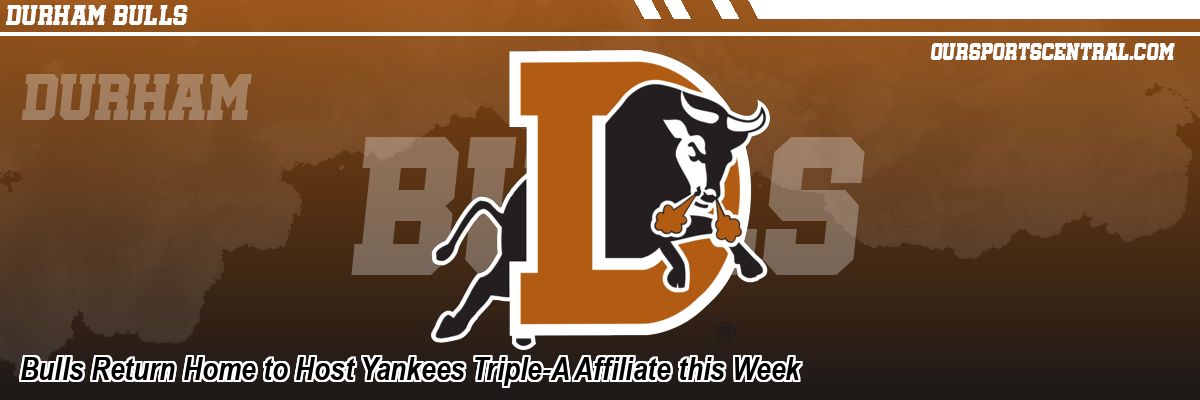 Bulls Return Home to Host Yankees Triple-A Affiliate this Week
