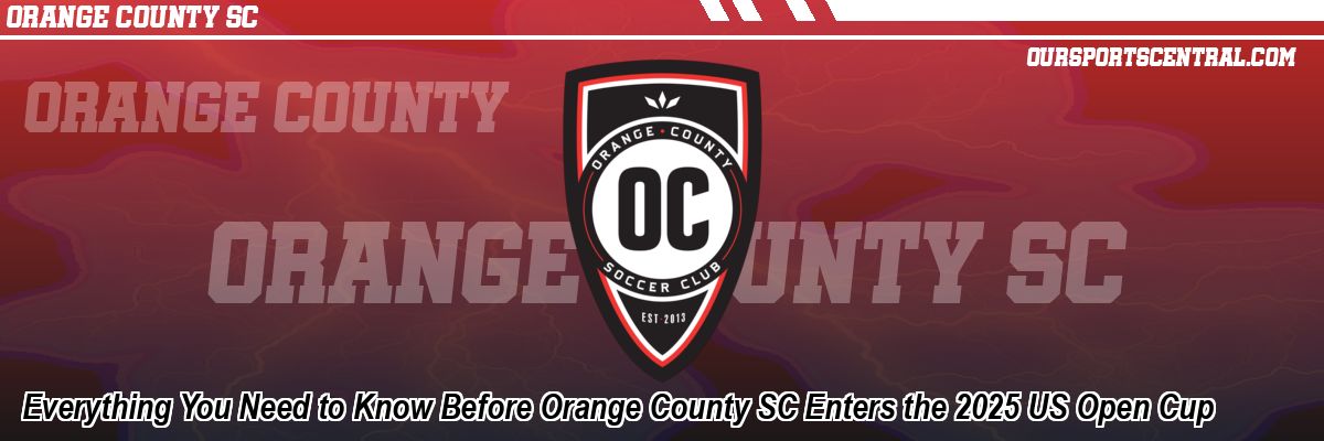 Everything You Need to Know Before Orange County SC Enters the 2025 US Open Cup