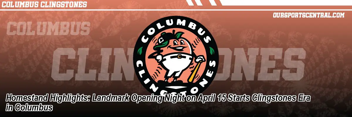 Homestand Highlights: Landmark Opening Night on April 15 Starts Clingstones Era in Columbus