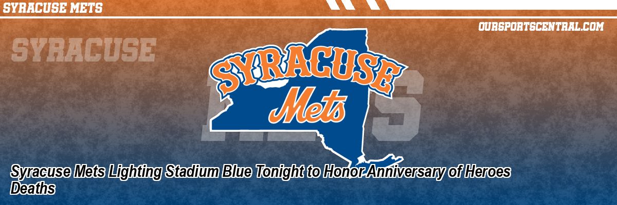 Syracuse Mets Lighting Stadium Blue Tonight to Honor Anniversary of Heroes Deaths