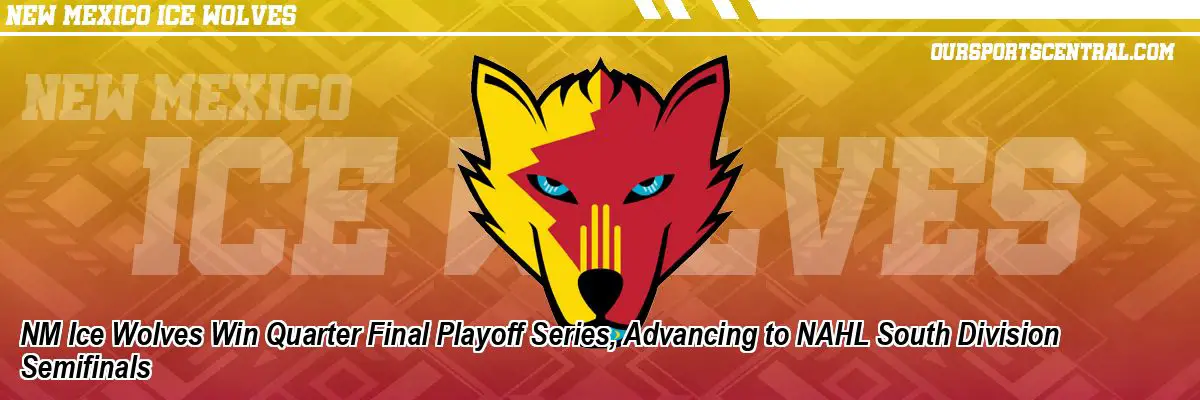 NM Ice Wolves Win Quarter Final Playoff Series, Advancing to NAHL South Division Semifinals