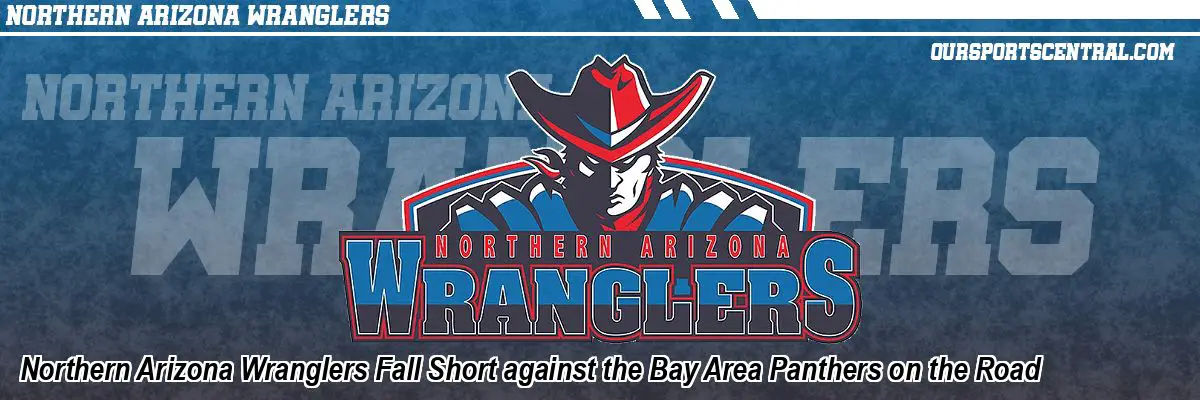 Northern Arizona Wranglers Fall Short against the Bay Area Panthers on the Road