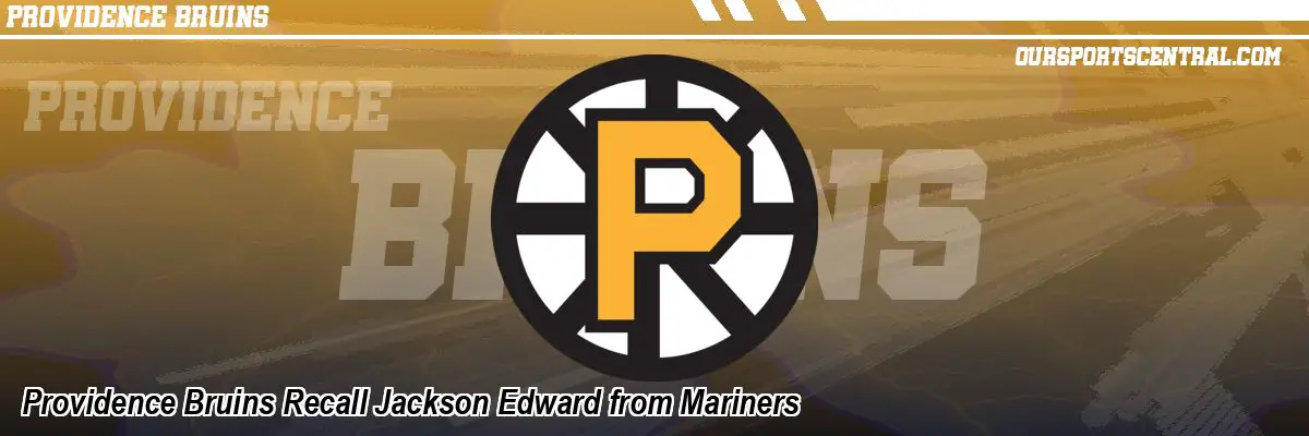 Providence Bruins Recall Jackson Edward from Mariners
