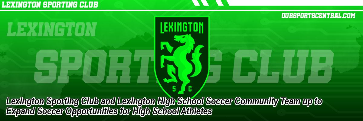 Lexington Sporting Club and Lexington High School Soccer Community Team up to Expand Soccer Opportunities for High School Athletes
