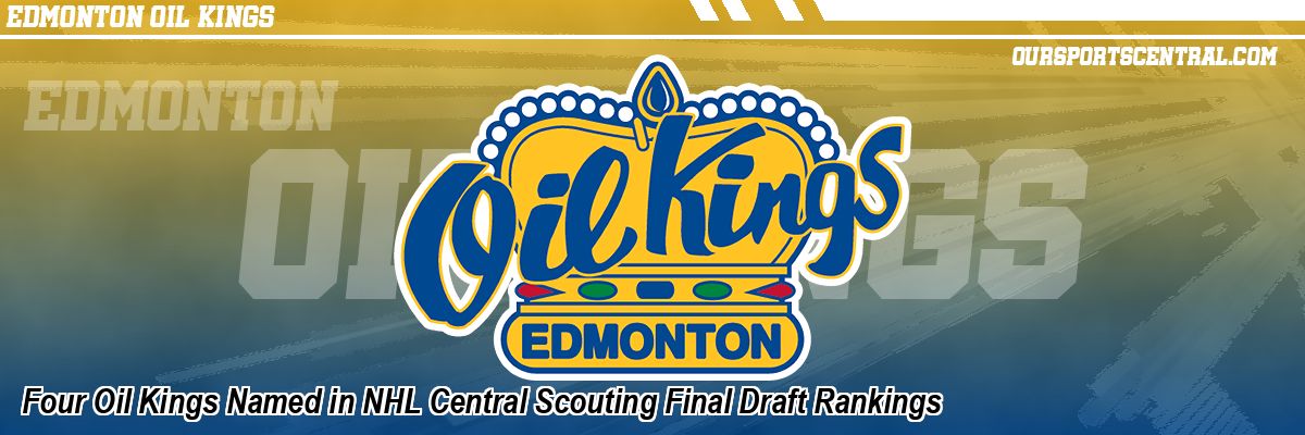 Four Oil Kings Named in NHL Central Scouting Final Draft Rankings
