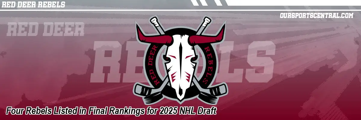 Four Rebels Listed in Final Rankings for 2025 NHL Draft